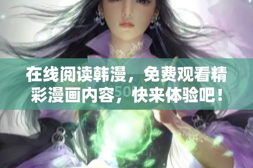 在线阅读韩漫，免费观看精彩漫画内容，快来体验吧！