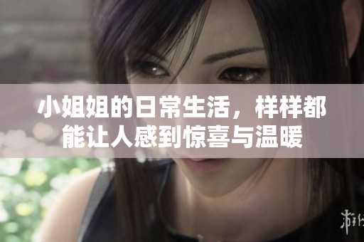 小姐姐的日常生活，样样都能让人感到惊喜与温暖