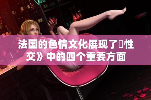 法国的**文化展现了巜性交》中的四个重要方面