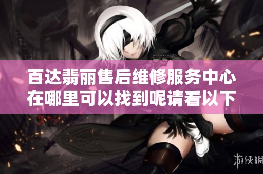 百达翡丽售后维修服务中心在哪里可以找到呢请看以下地址信息