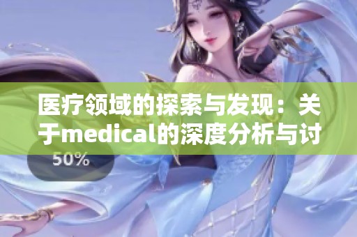 医疗领域的探索与发现：关于medical的深度分析与讨论