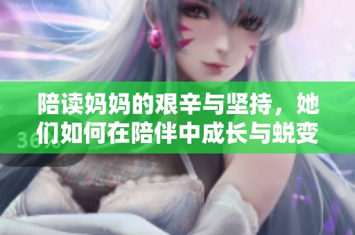 陪读妈妈的艰辛与坚持，她们如何在陪伴中成长与蜕变