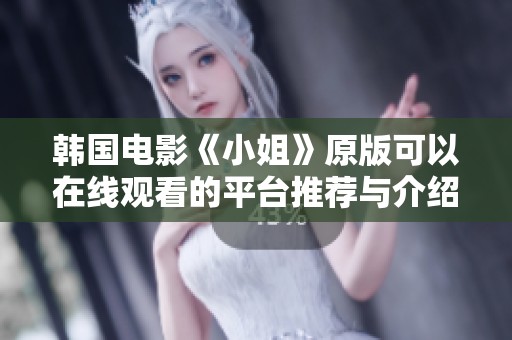 韩国电影《小姐》原版可以在线观看的平台推荐与介绍