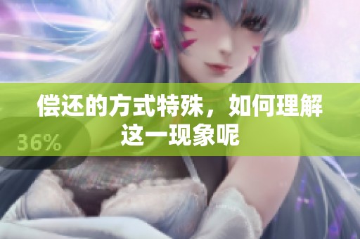 偿还的方式特殊，如何理解这一现象呢