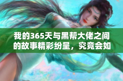 我的365天与黑帮大佬之间的故事精彩纷呈，究竟会如何发展呢