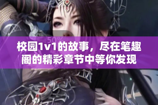 校园1v1的故事，尽在笔趣阁的精彩章节中等你发现