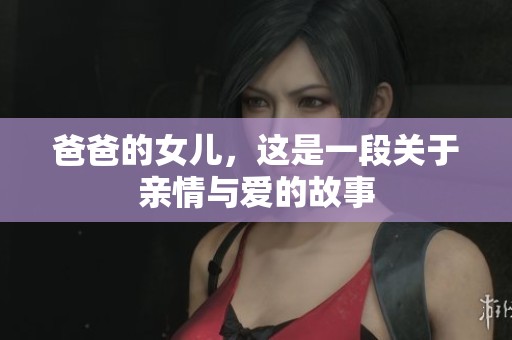 爸爸的女儿，这是一段关于亲情与爱的故事