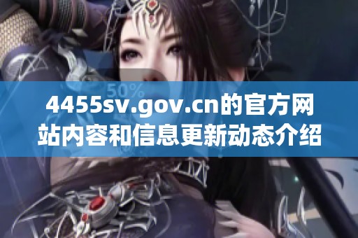 4455sv.gov.cn的官方网站内容和信息更新动态介绍请仔细阅读和关注