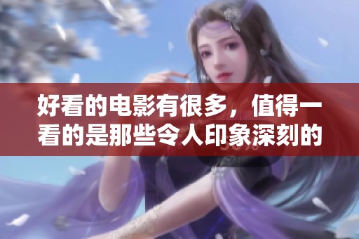 好看的电影有很多，值得一看的是那些令人印象深刻的作品