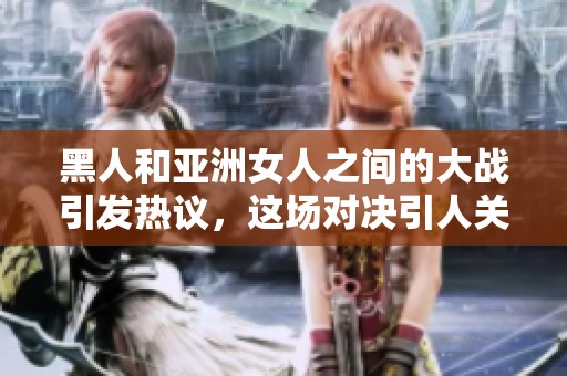 黑人和亚洲女人之间的大战引发热议，这场对决引人关注吗