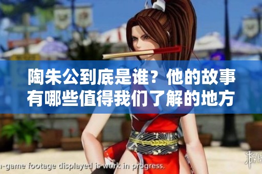 陶朱公到底是谁？他的故事有哪些值得我们了解的地方？