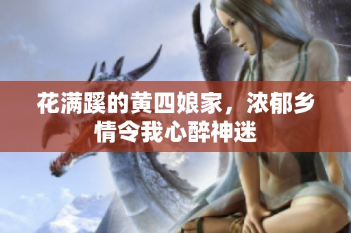 花满蹊的黄四娘家，浓郁乡情令我心醉神迷