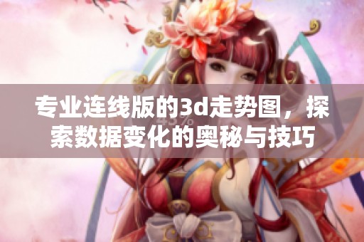 专业连线版的**走势图，探索数据变化的奥秘与技巧