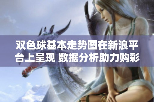 ***基本走势图在新浪平台上呈现 数据分析助力购彩决策
