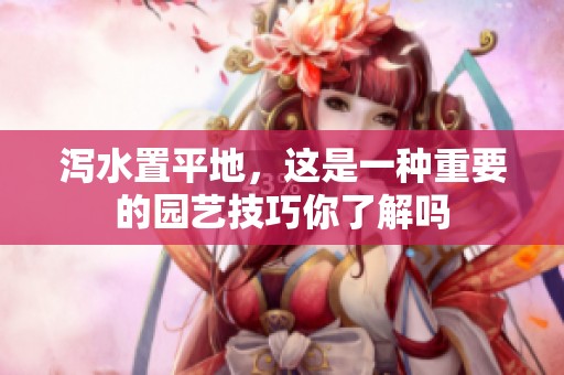 泻水置平地，这是一种重要的园艺技巧你了解吗