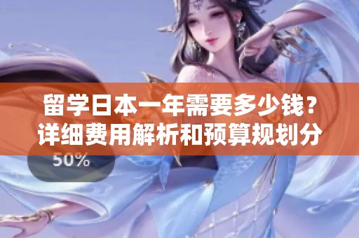 留学日本一年需要多少钱？详细费用解析和预算规划分享