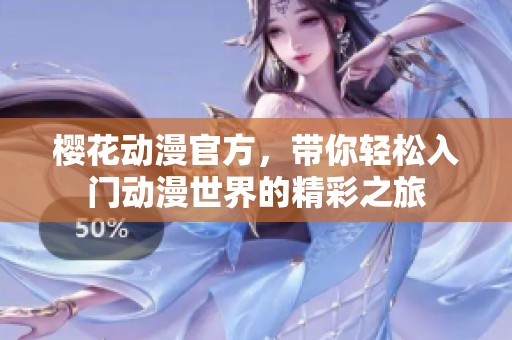 樱花动漫官方，带你轻松入门动漫世界的精彩之旅