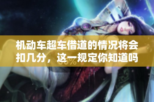 机动车超车借道的情况将会扣几分，这一规定你知道吗
