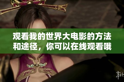 观看我的世界大电影的方法和途径，你可以在线观看哦