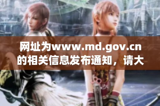 网址为www.md.gov.cn的相关信息发布通知，请大家关注和查看最新动态。