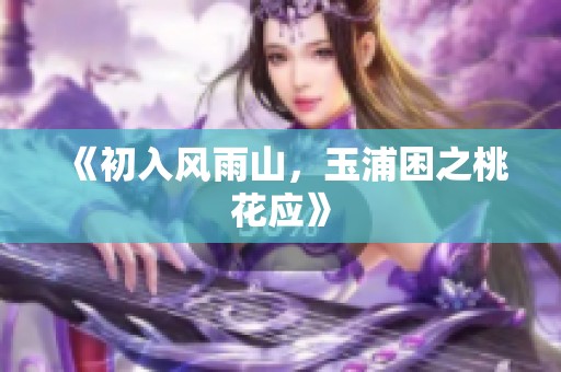《初入风雨山，玉浦困之桃花应》