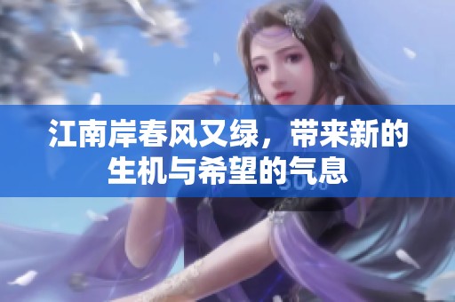 江南岸春风又绿，带来新的生机与希望的气息