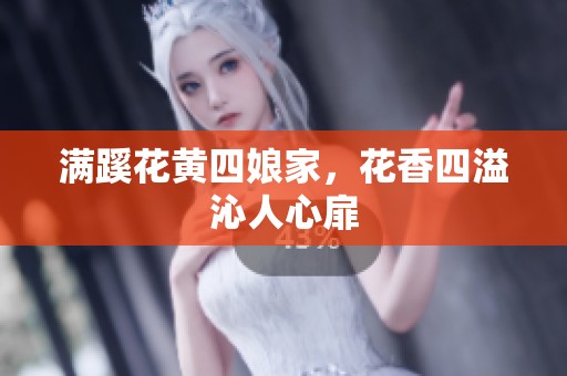 满蹊花黄四娘家，花香四溢沁人心扉