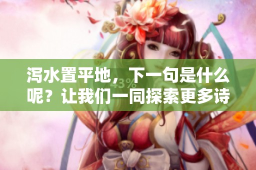 泻水置平地，下一句是什么呢？让我们一同探索更多诗句的奥秘。