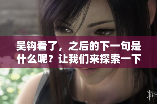 吴钩看了，之后的下一句是什么呢？让我们来探索一下这个谜题。
