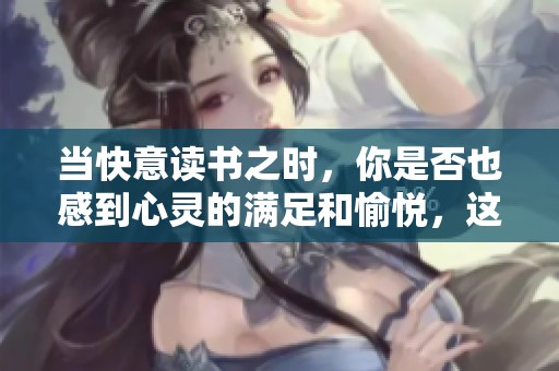 当快意读书之时，你是否也感到心灵的满足和愉悦，这才是重中之重。