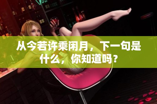 从今若许乘闲月，下一句是什么，你知道吗？