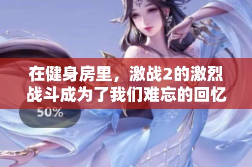 在健身房里，激战2的激烈战斗成为了我们难忘的回忆