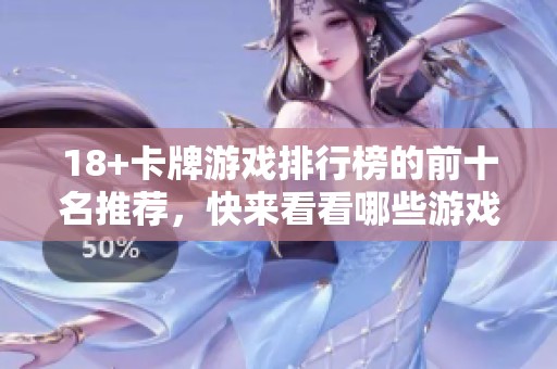 18+卡牌游戏排行榜的前十名推荐，快来看看哪些游戏值得一试！