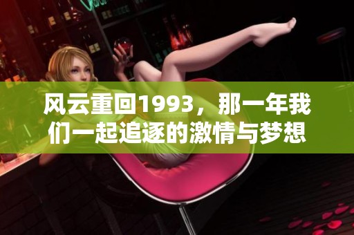 风云重回1993，那一年我们一起追逐的激情与梦想