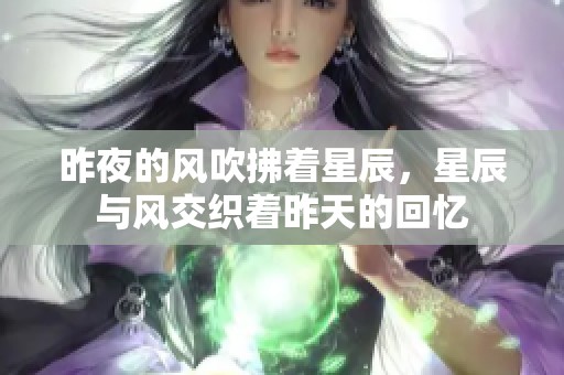 昨夜的风吹拂着星辰，星辰与风交织着昨天的回忆