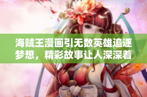 海贼王漫画引无数英雄追逐梦想，精彩故事让人深深着迷