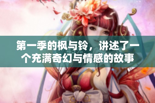 第一季的枫与铃，讲述了一个充满奇幻与情感的故事