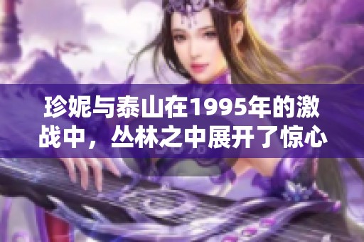 珍妮与泰山在1995年的激战中，丛林之中展开了惊心动魄的较量
