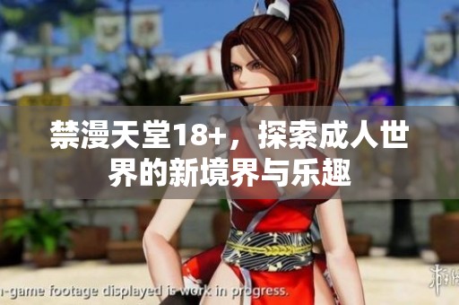 禁漫天堂18+，探索**世界的新境界与乐趣