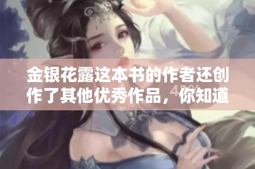 金银花露这本书的作者还创作了其他优秀作品，你知道吗？