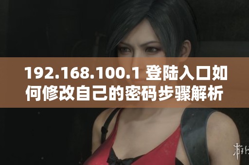 192.168.100.1 登陆入口如何修改自己的密码步骤解析