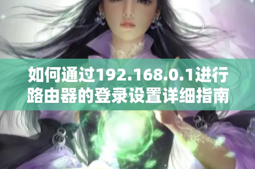 如何通过192.168.0.1进行路由器的登录设置详细指南