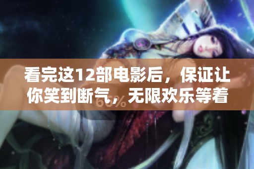 看完这12部电影后，保证让你笑到断气，无限欢乐等着你！