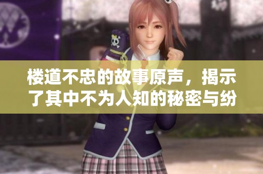 楼道不忠的故事原声，揭示了其中不为人知的秘密与纷争