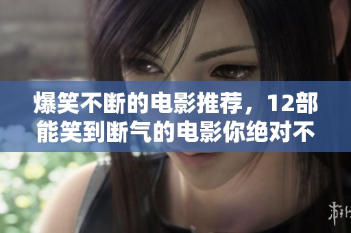 爆笑不断的电影推荐，12部能笑到断气的电影你绝对不能错过！