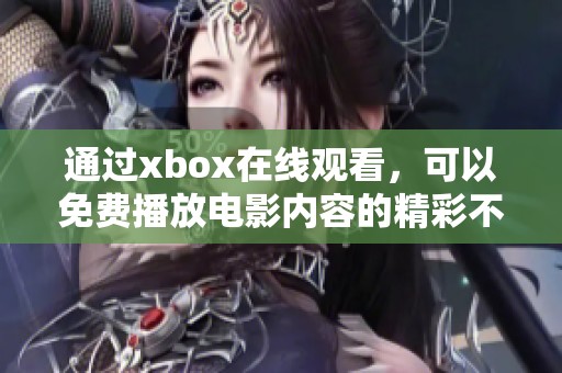 通过xbox在线观看，可以免费播放电影内容的精彩不容错过