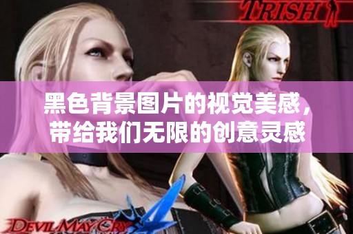 黑色背景图片的视觉美感，带给我们无限的创意灵感