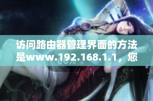 访问路由器管理界面的方法是www.192.168.1.1，您了解吗？