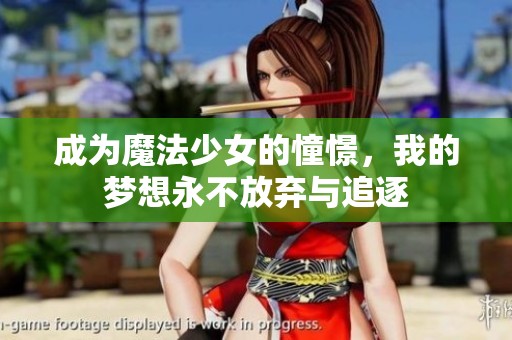 成为魔法少女的憧憬，我的梦想永不放弃与追逐