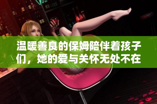 温暖善良的保姆陪伴着孩子们，她的爱与关怀无处不在